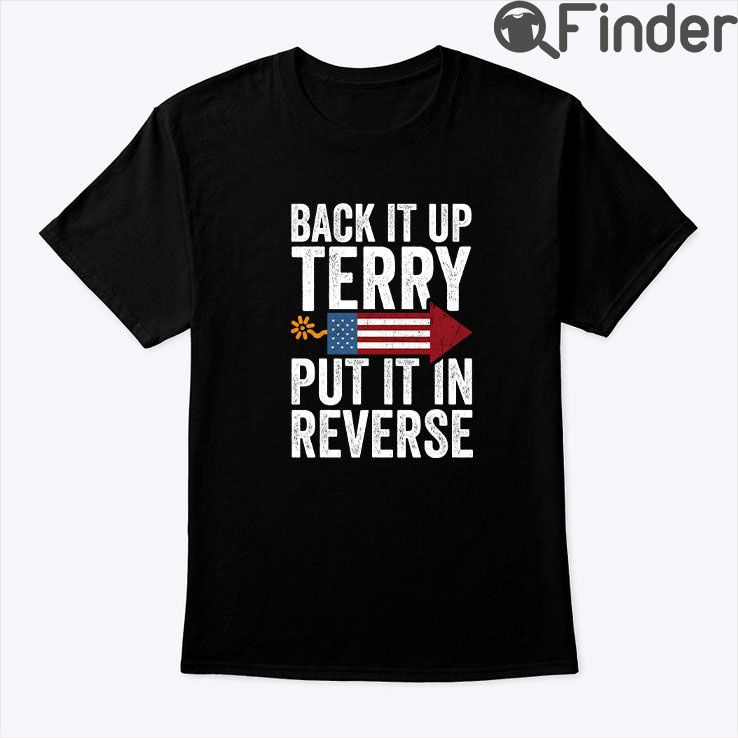 Back It Up Terry Put It In Reverse 4th Of July Shirt Back It Up Terry Put It In Reverse 4th Of July Shirt