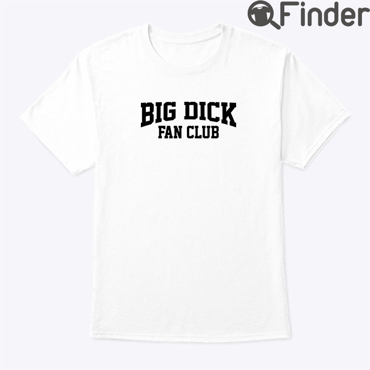 Big Dick Fan Club Shirt Big Dick Fan Club Shirt