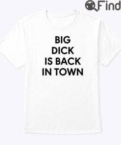 Big Dick Is Back In Town Tee Shirt