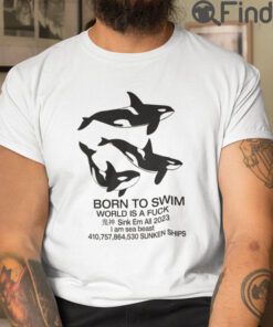 Born To Swim World Is A Fuck Sink Em All I Am Sea Beast Shirts