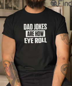 Dad Jokes Are How Eye Roll Shirt