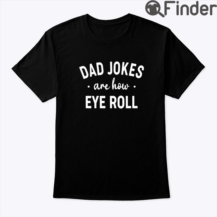 Dad Jokes Are How Eye Roll Shirt Fathers Day Tee Dad Jokes Are How Eye Roll Shirt Fathers Day Tee