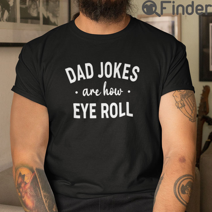 Dad Jokes Are How Eye Roll Shirt Fathers Day Tees Dad Jokes Are How Eye Roll Shirt Fathers Day Tees