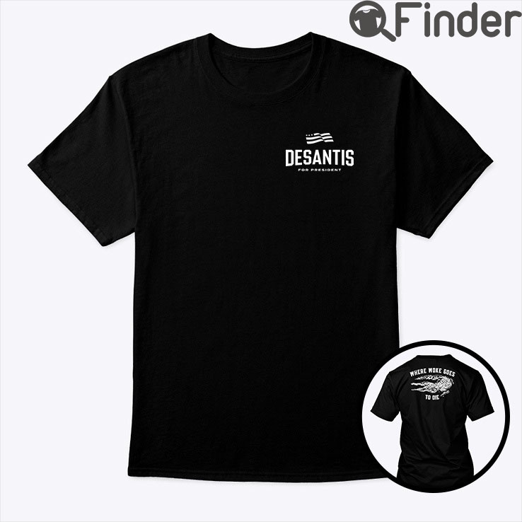 Desantis For President Shirt Where Woke Goes To Die Desantis For President Shirt Where Woke Goes To Die
