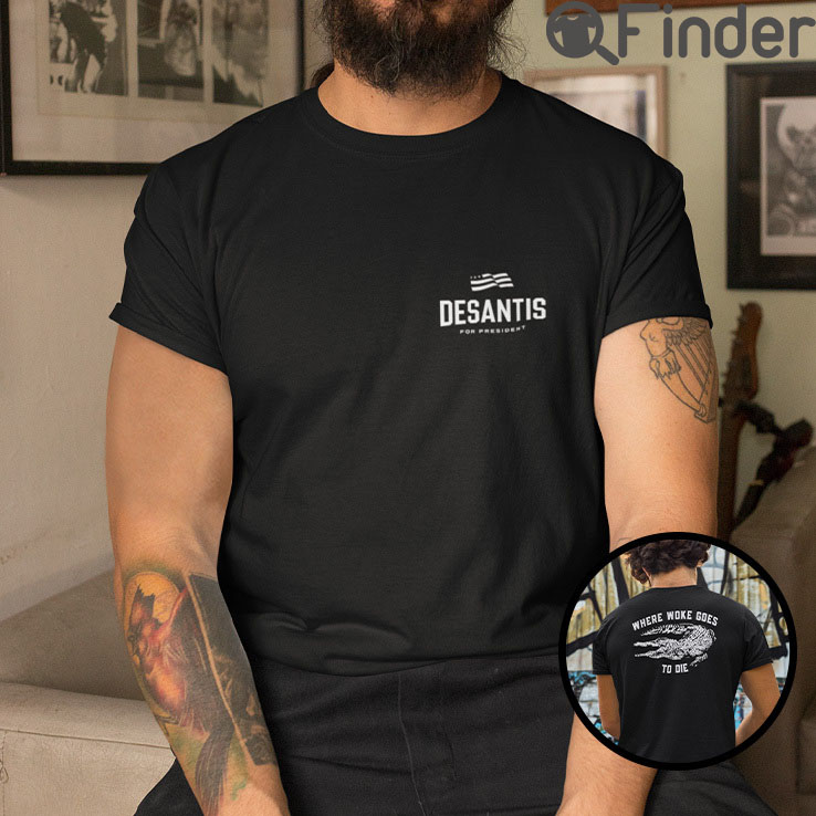 Desantis For President Shirts Where Woke Goes To Die Desantis For President Shirts Where Woke Goes To Die