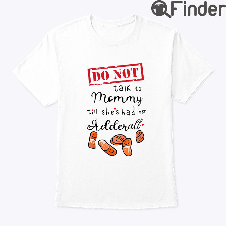 Do Not Talk To Mommy Till She Had Her Adderall Shirt Do Not Talk To Mommy Till She Had Her Adderall Shirt