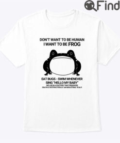 Dont Want To Be Human I Want To Be Frog Shirt