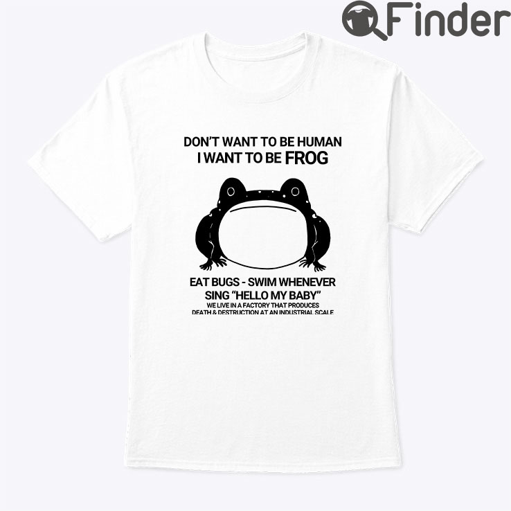 Dont Want To Be Human I Want To Be Frog Shirt Dont Want To Be Human I Want To Be Frog Shirt