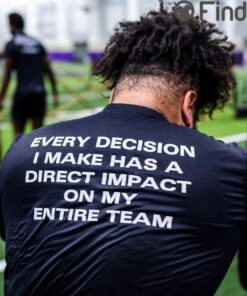 Every Decision I Make Has A Direct Impact On My Entire Team T Shirt