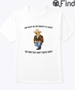 God Grant Me The Serenity To Accept The Vibes That Arent Rootin Tootin Shirt