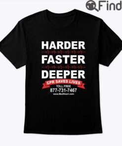 Harder Faster Deeper CPR Saves Lives Shirt
