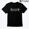 I Am In A Perfect State Of Mind To Be Able To Drive Home Shirt