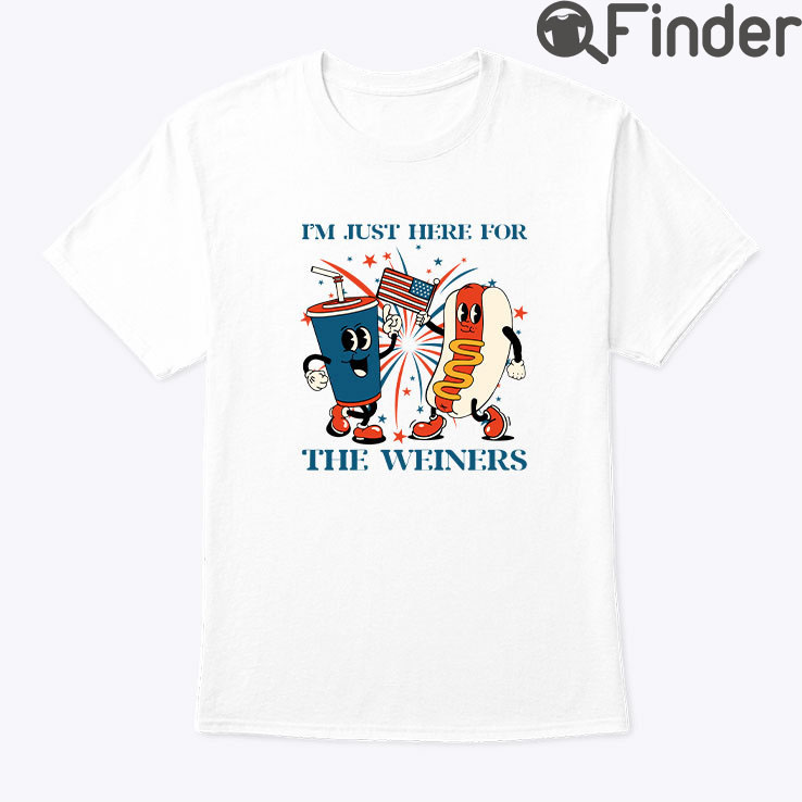 I Am Just Here For The Weiners 4th Of July Shirt I Am Just Here For The Weiners 4th Of July Shirt