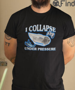 I Collapse Under Pressure T Shirt