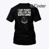 I Eat Pussy Like A Fat Kid Eats Cake Shirt