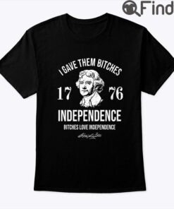 I Gave Them Bitches 1776 Independence Shirt Bitches Love Independence