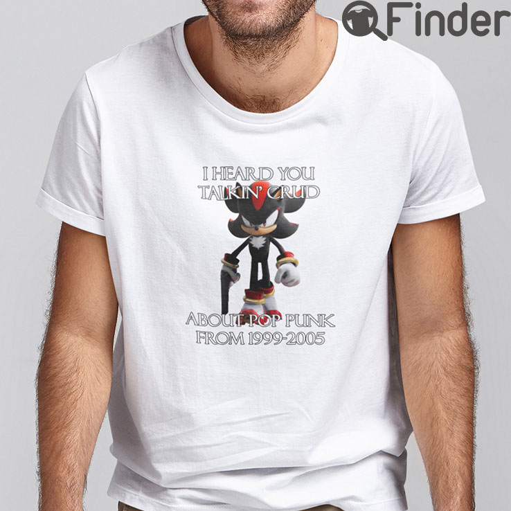 I Heard Talking Crud About Pop Punk From 1999 2005 T Shirt I Heard Talking Crud About Pop Punk From 1999 2005 T Shirt