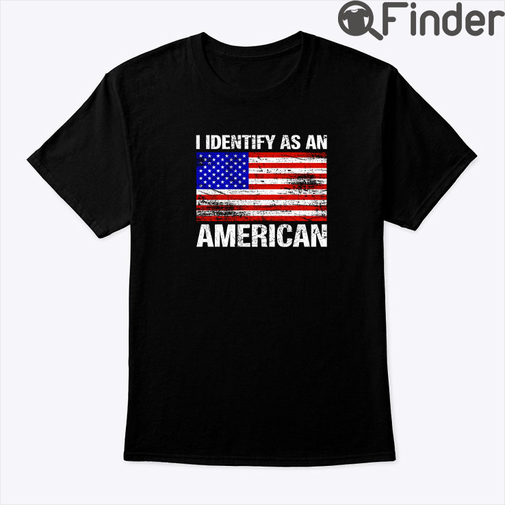I Identify As An American Shirt Patriotic 4th Of July Tee I Identify As An American Shirt Patriotic 4th Of July Tee