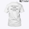 I Like Kamala Harris And Sucking Cock Shirt