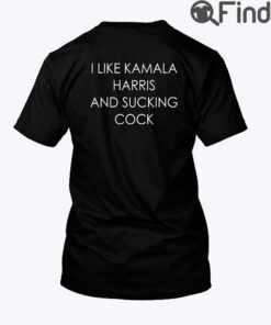 I Like Kamala Harris And Sucking Cock Tee Shirt