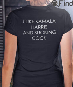 I Like Kamala Harris And Sucking Cock Tee Shirts