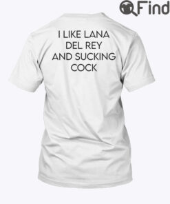 I Like Lana Del Rey And Sucking Cock Shirt