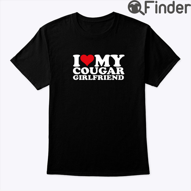 I Love My Cougar Girlfriend Shirt I Love My Cougar Girlfriend Shirt