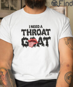 I Need A Throat Goat T Shirt