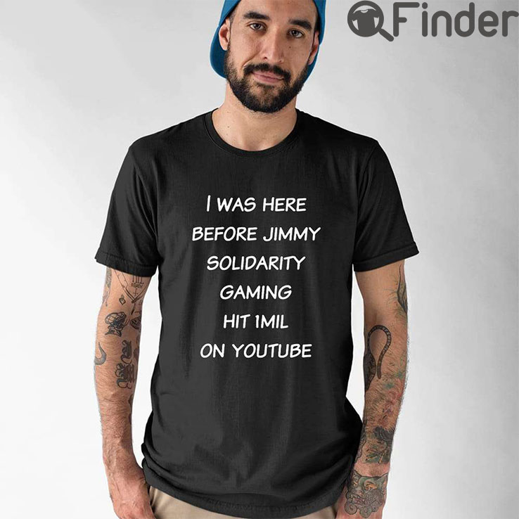 I Was Here Before Jimmy Solidarity Gaming Hit 1Mil On Youtube Shirt I Was Here Before Jimmy Solidarity Gaming Hit 1Mil On Youtube Shirt