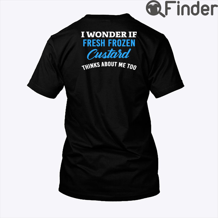 I Wonder If Fresh Frozen Custard Thinks About Me Too Shirt I Wonder If Fresh Frozen Custard Thinks About Me Too Shirt