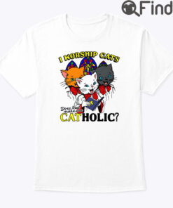 I Worship Cats Does That Make Me CATHOLIC Shirt