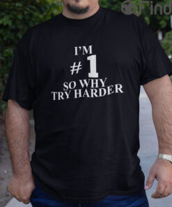 Im 1 So Why Try Harder T Shirt