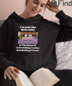 Im Just Like Hello Kitty In The Sense Of I Like Baking Cookies And Making Friends T Shirt