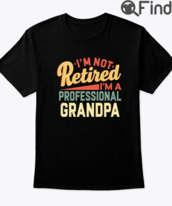 Im Not Retired Im A Professional Grandpa Shirt