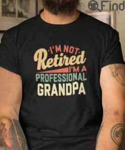 Im Not Retired Im A Professional Grandpa T Shirt