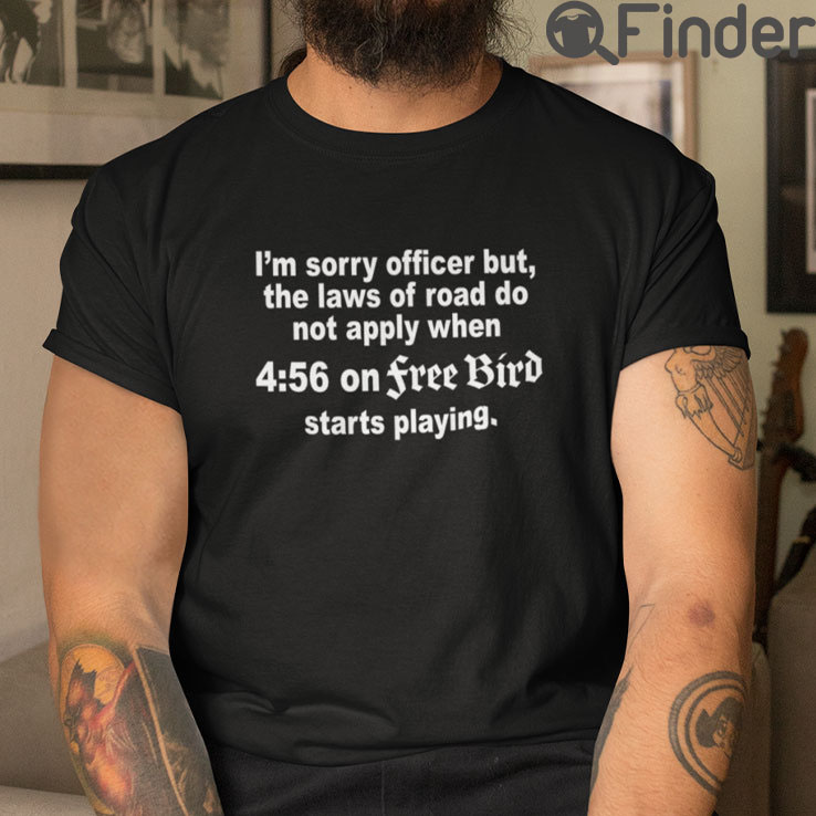Im Sorry Officer But The Laws Of Road Do Not Apply Free Bird T Shirt Im Sorry Officer But The Laws Of Road Do Not Apply Free Bird T Shirt