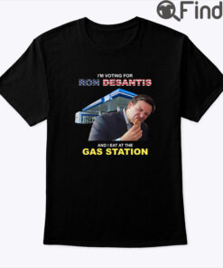 Im Voting For Ron Desantis And I Eat At The Gas Station Shirt