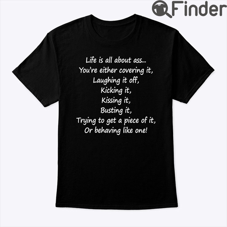 Life Is All About Ass Shirt Youre Either Covering It Life Is All About Ass Shirt Youre Either Covering It