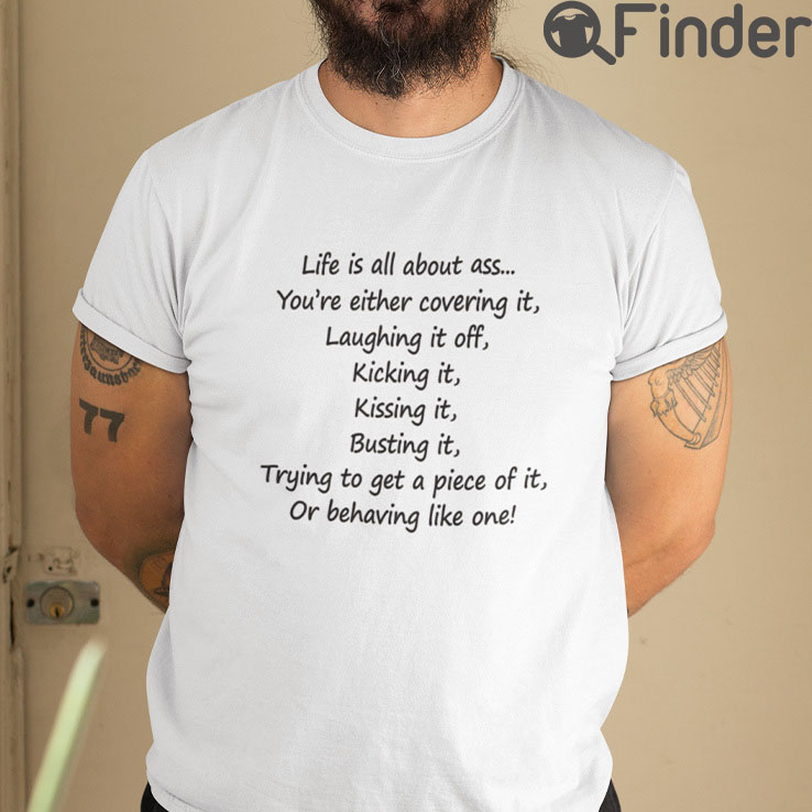 Life Is All About Ass Youre Either Covering It Tee Shirts Life Is All About Ass Youre Either Covering It Tee Shirts