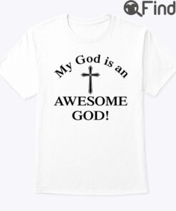 My God Is An Awesome God Shirt