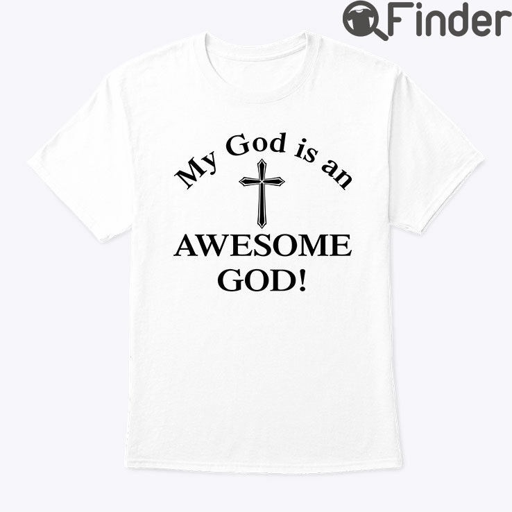 My God Is An Awesome God Shirt My God Is An Awesome God Shirt