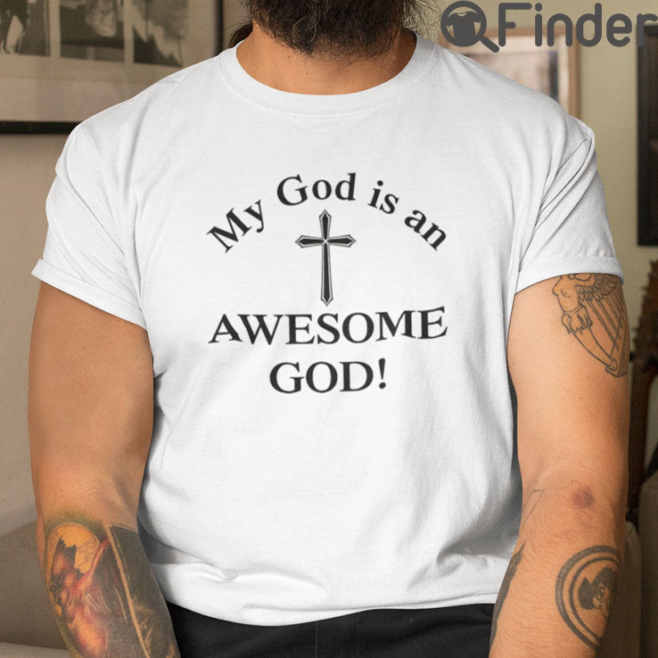 My God Is An Awesome God T Shirt My God Is An Awesome God T Shirt