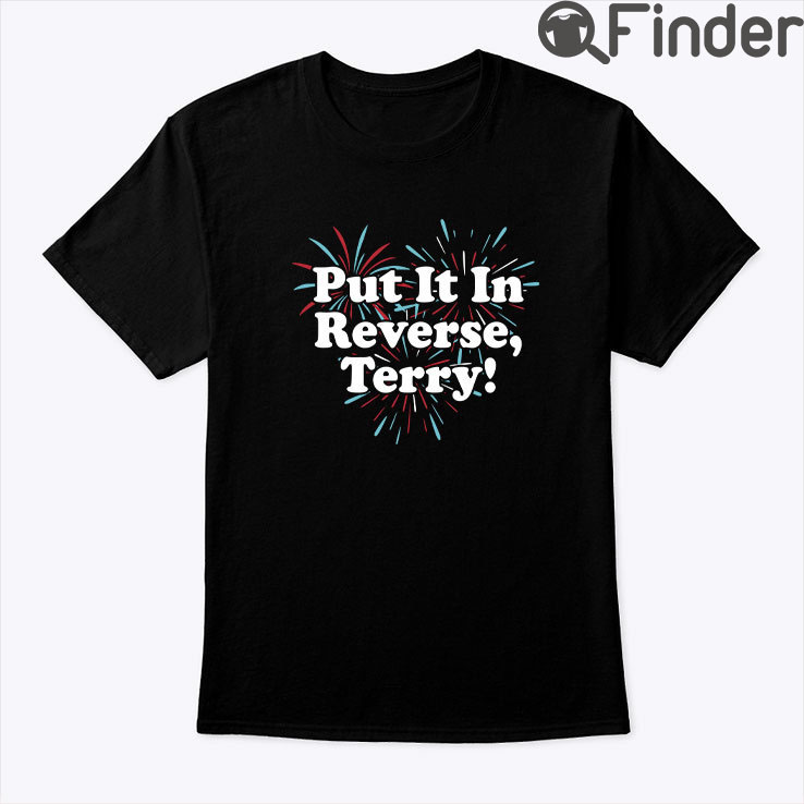 Put It In Reverse Terry 4th Of July Shirt Put It In Reverse Terry 4th Of July Shirt