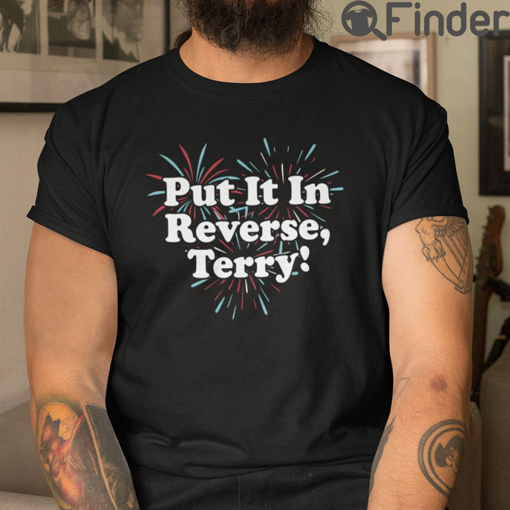 Put It In Reverse Terry 4th Of July T Shirt Put It In Reverse Terry 4th Of July T Shirt