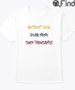 Respect Few Fear None Suck Thousands Shirt