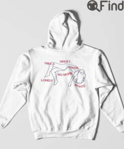 Since I Have A Lover No More Lonely Nights Hoodie Shirt