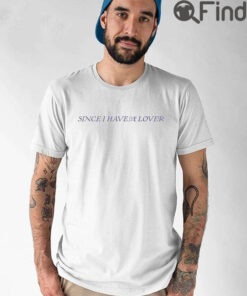 Since I Have A Lover No More Lonely Nights Shirt