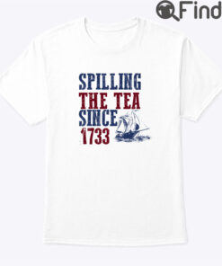 Spilling The Tea Since 1773 Shirt
