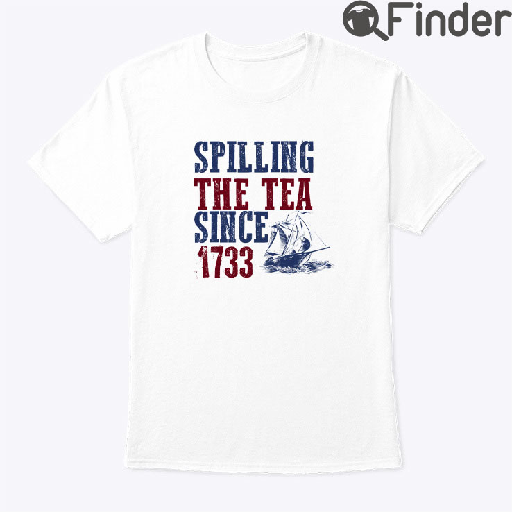 Spilling The Tea Since 1773 Shirt Spilling The Tea Since 1773 Shirt