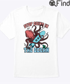 Stop Going In The Ocean Shirt